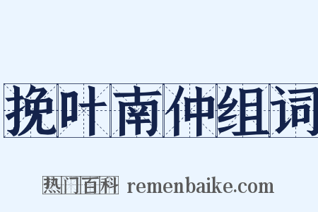 挽叶南仲组词是什么意思的图片